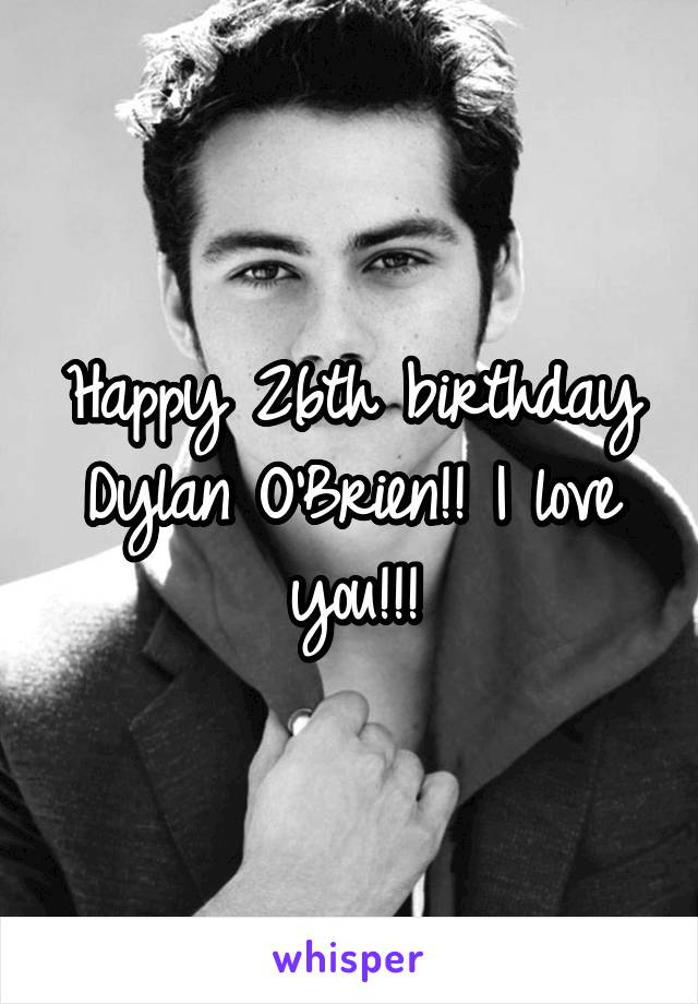 Happy 26th birthday Dylan O'Brien!! I love you!!!