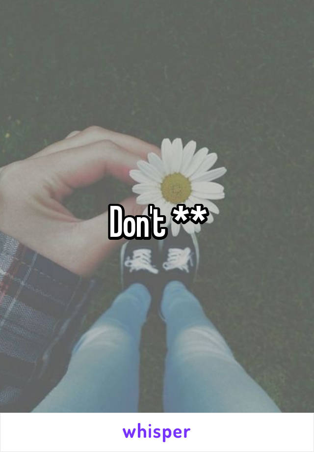 Don't **