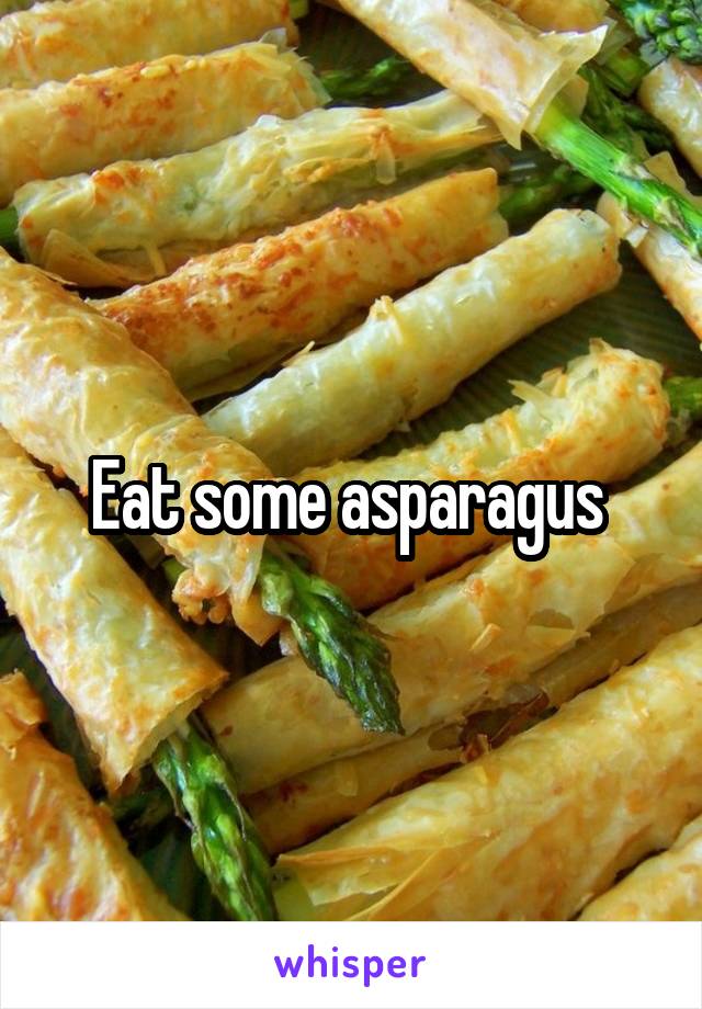 Eat some asparagus 
