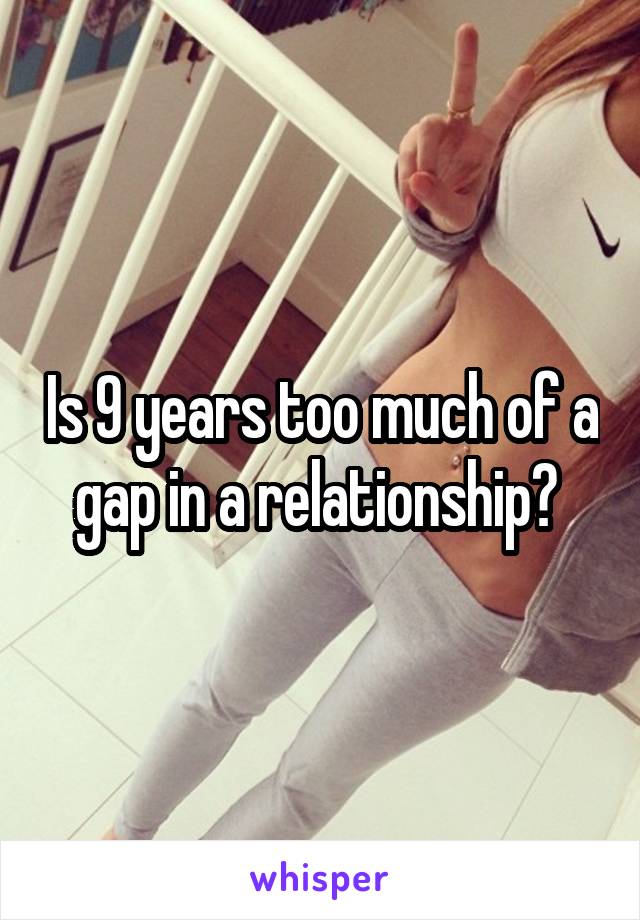 Is 9 years too much of a gap in a relationship? 