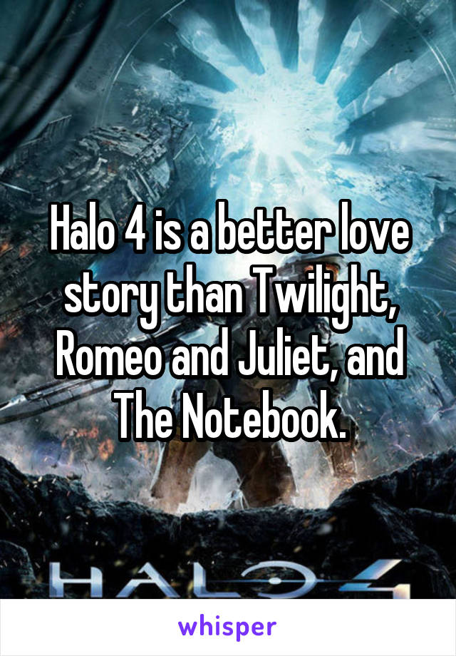 Halo 4 is a better love story than Twilight, Romeo and Juliet, and The Notebook.