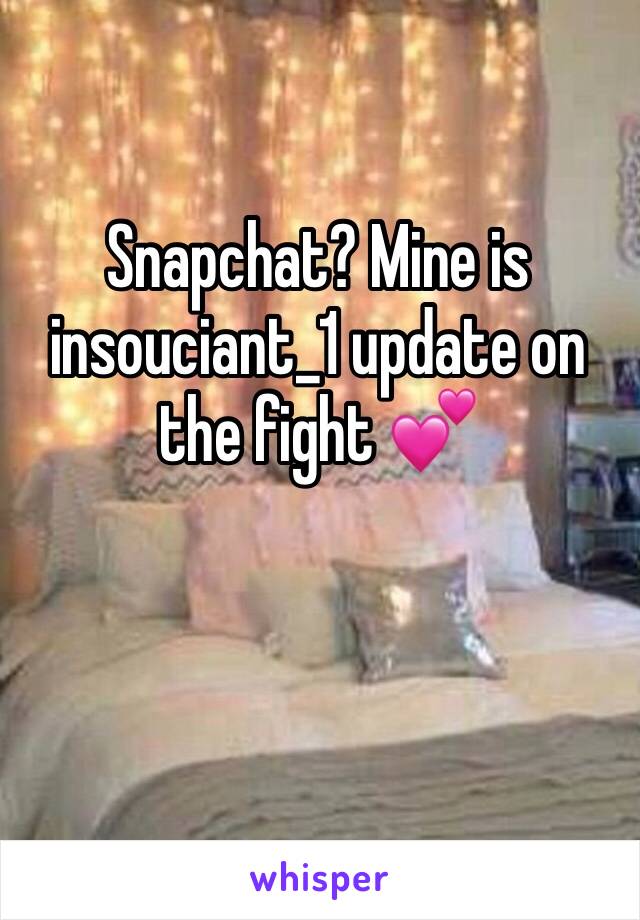 Snapchat? Mine is insouciant_1 update on the fight 💕