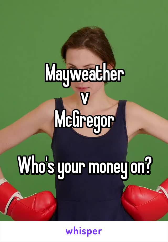 Mayweather
v
McGregor

Who's your money on?