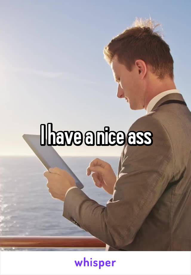 I have a nice ass