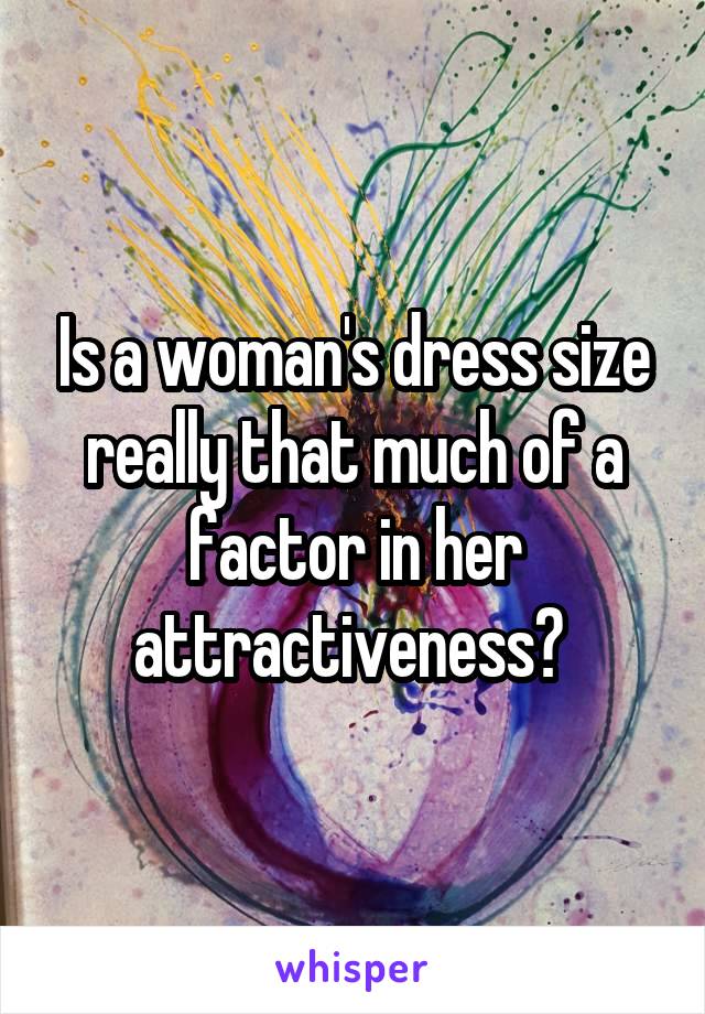 Is a woman's dress size really that much of a factor in her attractiveness? 