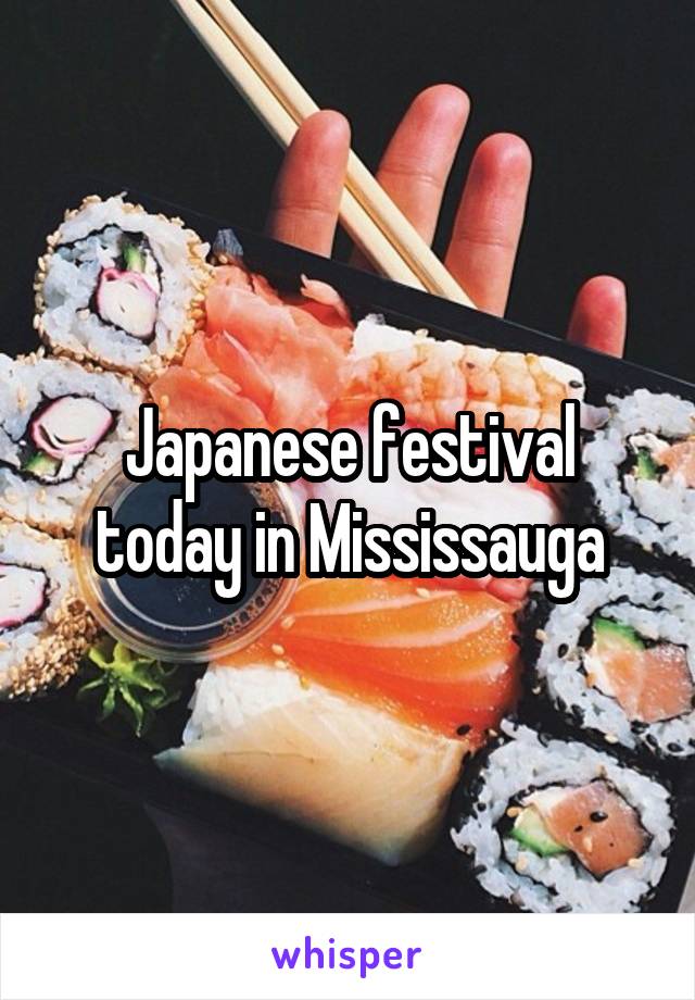 Japanese festival today in Mississauga