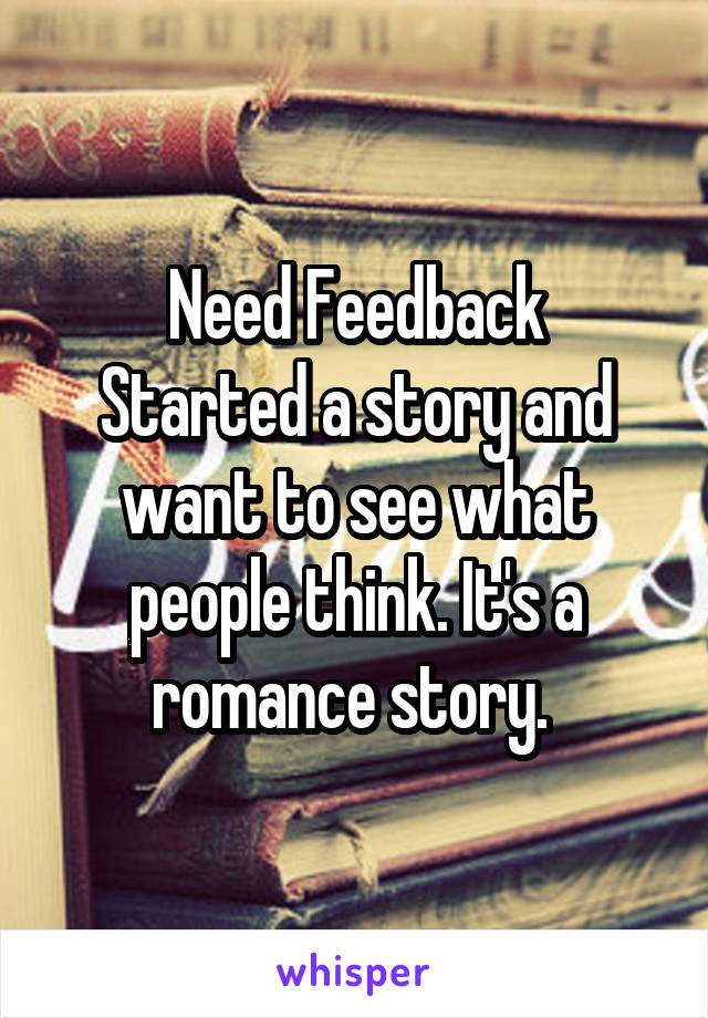 Need Feedback
Started a story and want to see what people think. It's a romance story. 