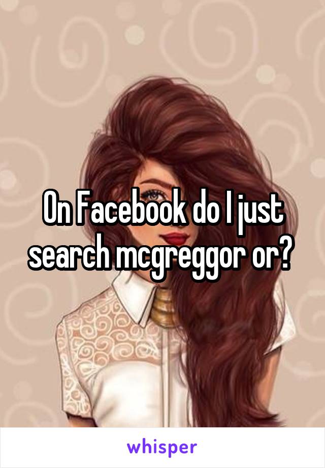 On Facebook do I just search mcgreggor or? 