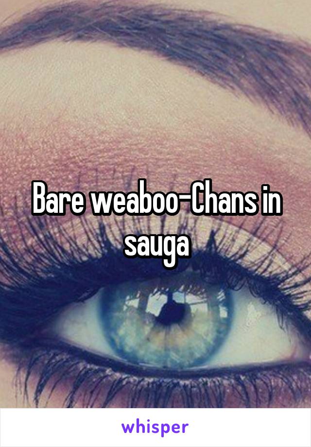 Bare weaboo-Chans in sauga