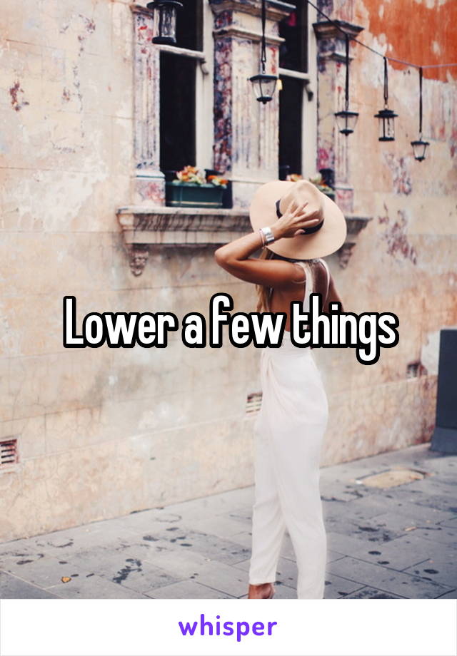 Lower a few things