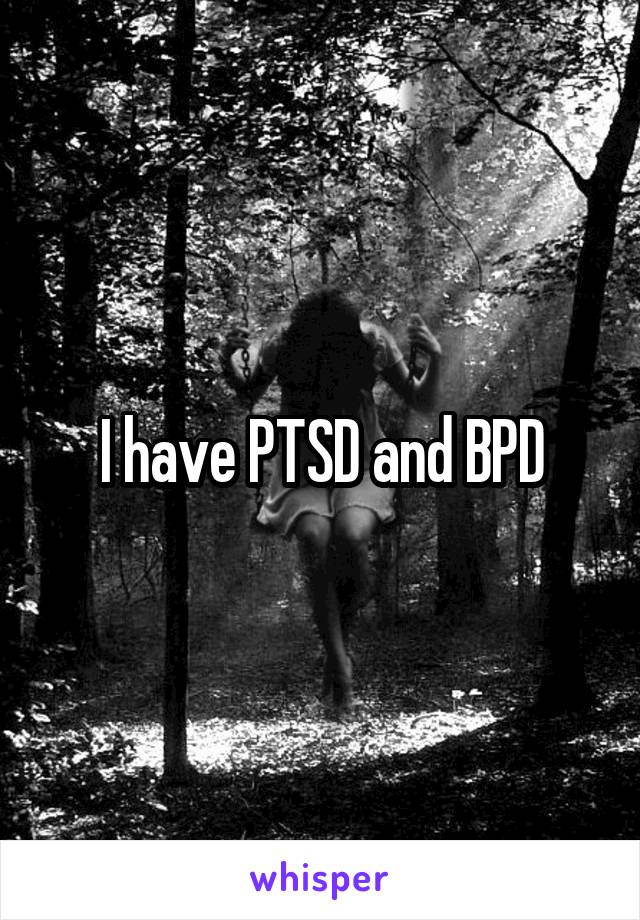 I have PTSD and BPD