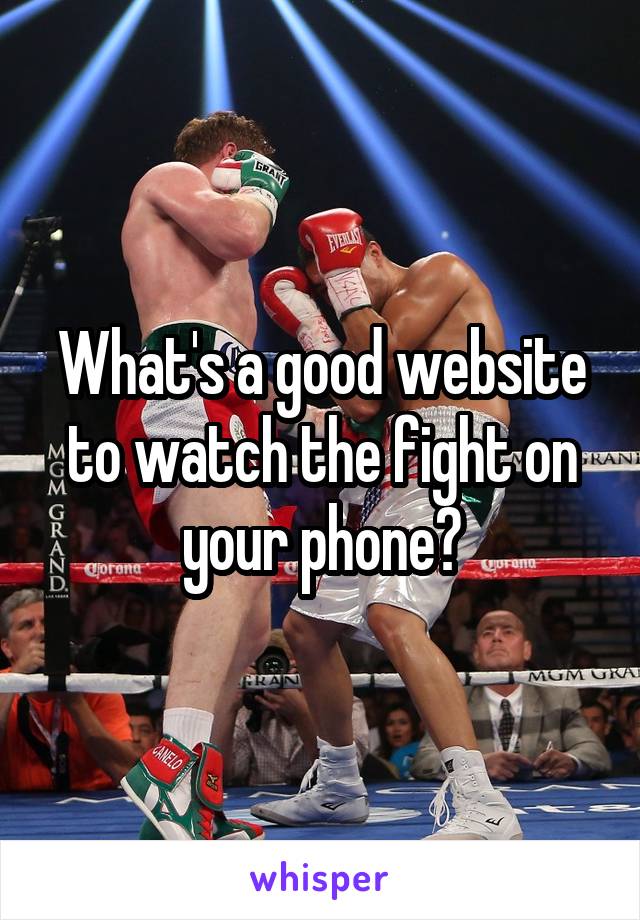 What's a good website to watch the fight on your phone?