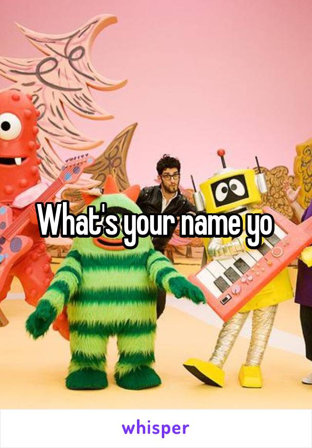 What's your name yo 
