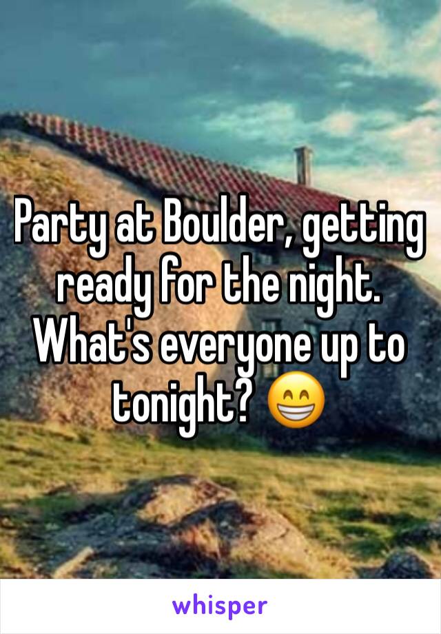 Party at Boulder, getting ready for the night.
What's everyone up to tonight? 😁