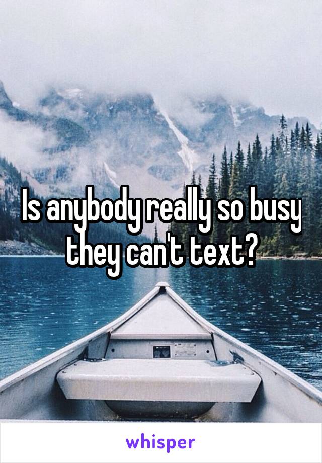 Is anybody really so busy they can't text?
