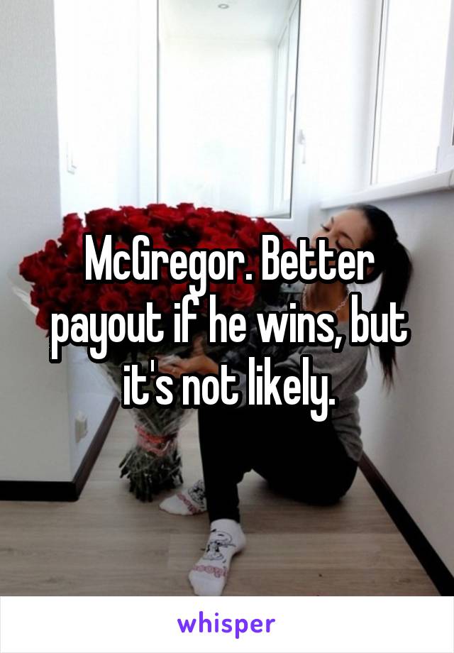 McGregor. Better payout if he wins, but it's not likely.