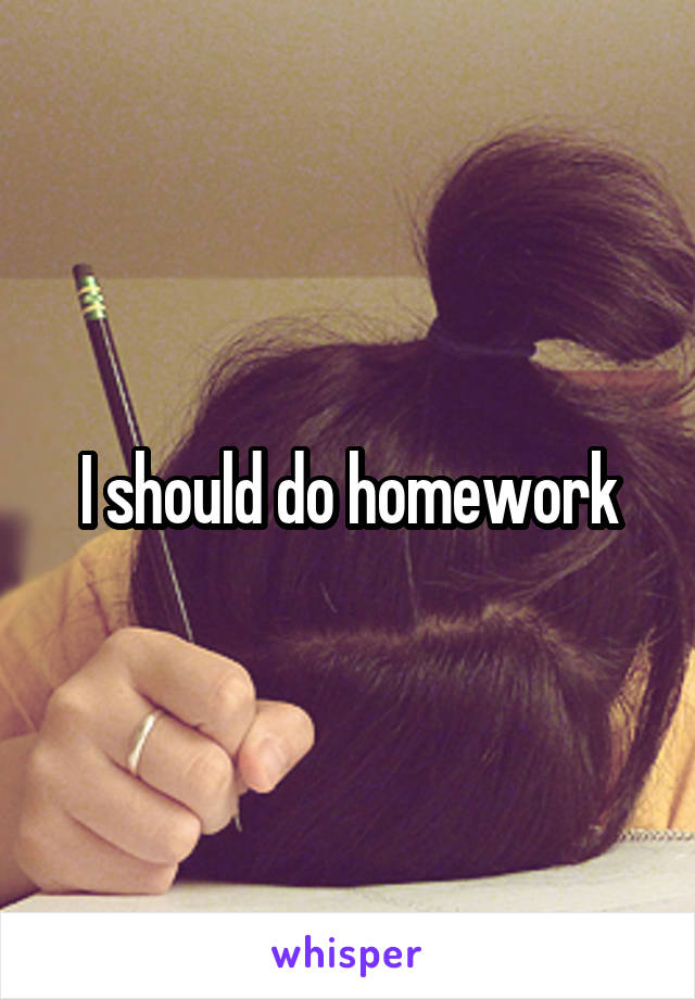 I should do homework