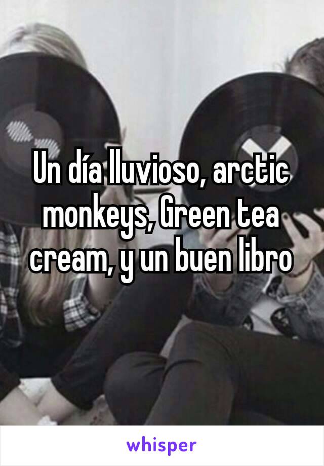 Un día lluvioso, arctic monkeys, Green tea cream, y un buen libro
