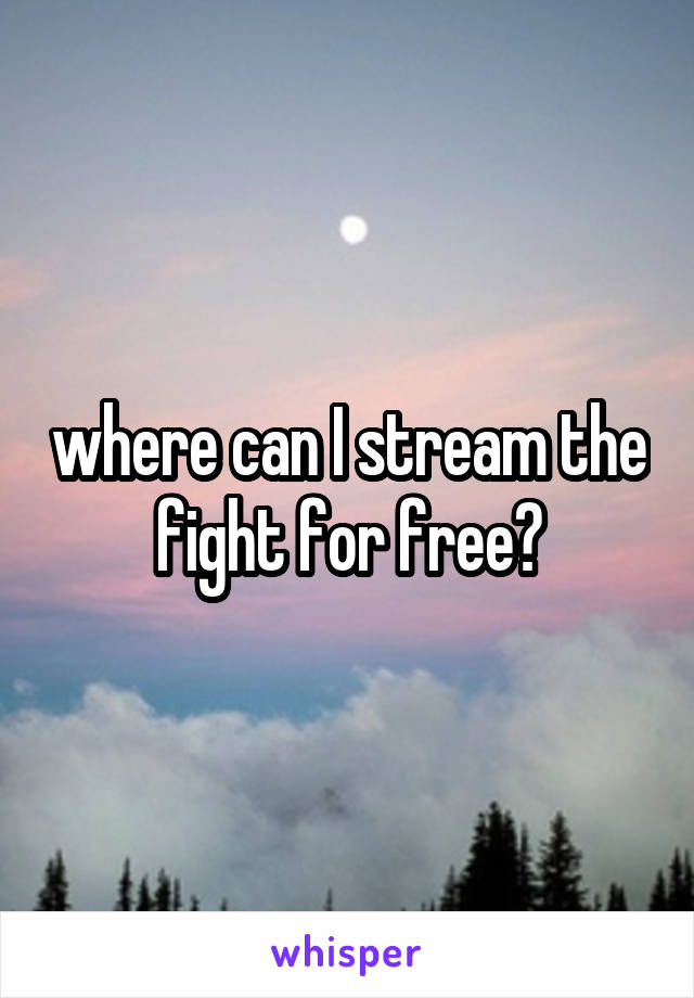 where can I stream the fight for free?