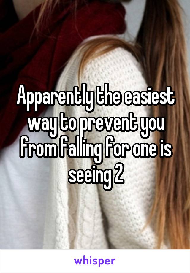 Apparently the easiest way to prevent you from falling for one is seeing 2