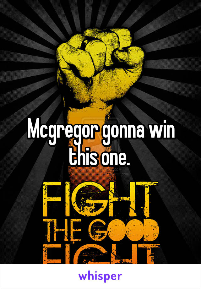 Mcgregor gonna win this one. 
