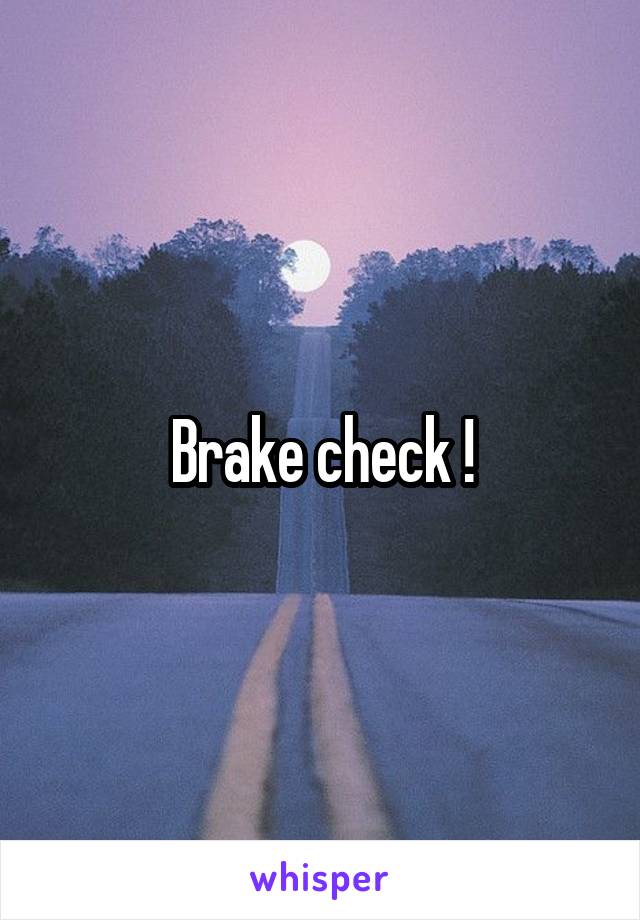 Brake check !