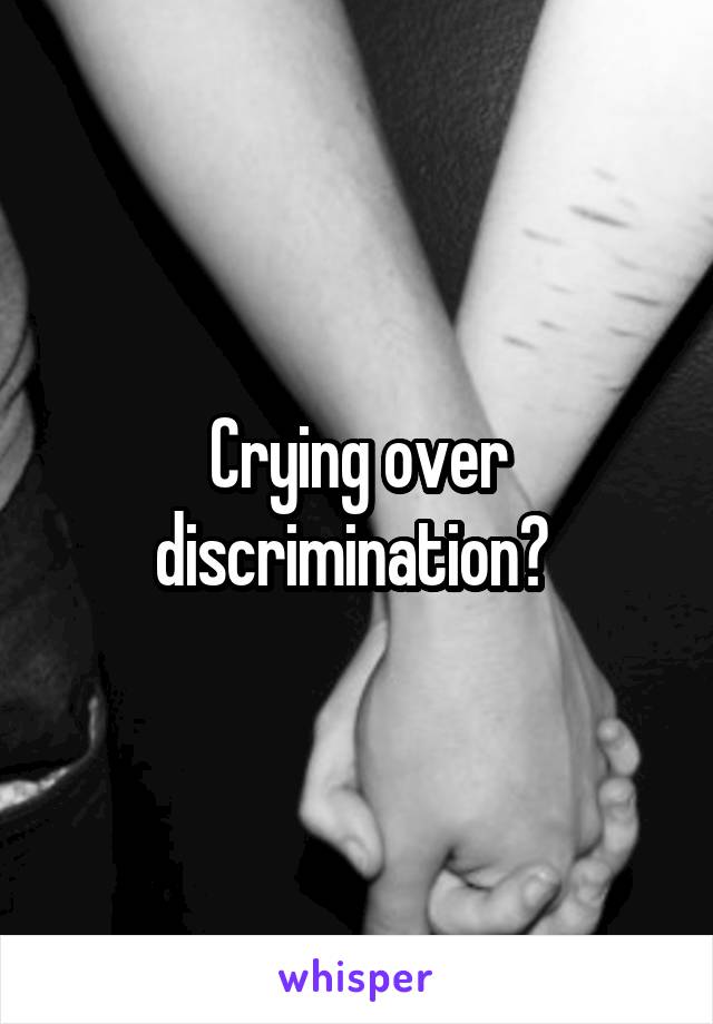 Crying over discrimination? 