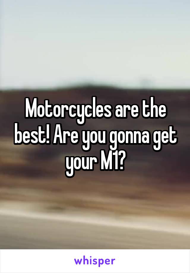Motorcycles are the best! Are you gonna get your M1?