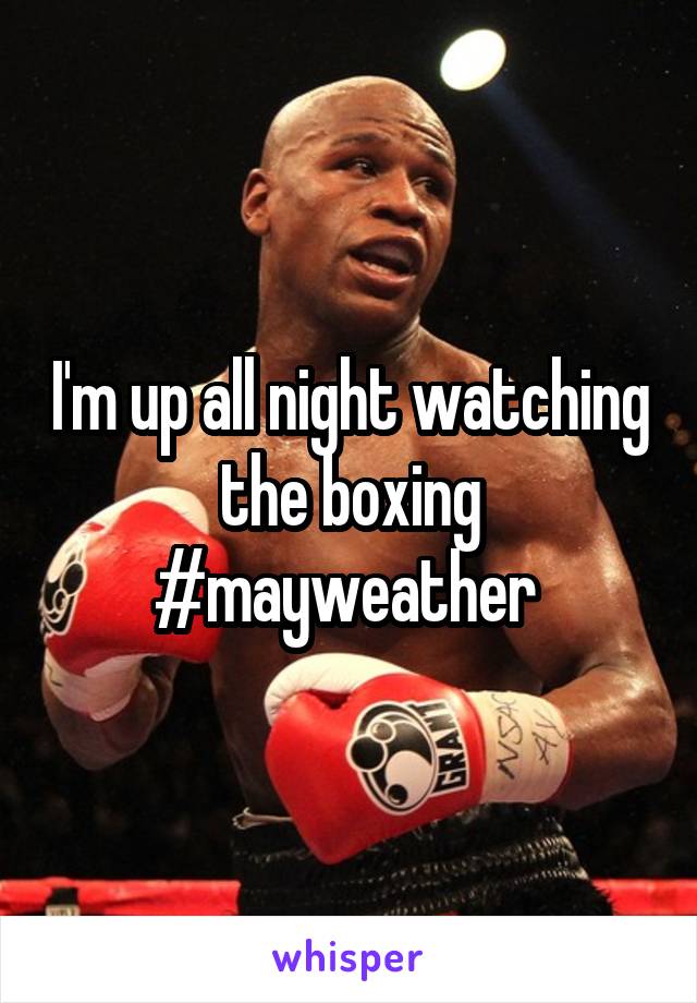 I'm up all night watching the boxing
#mayweather 