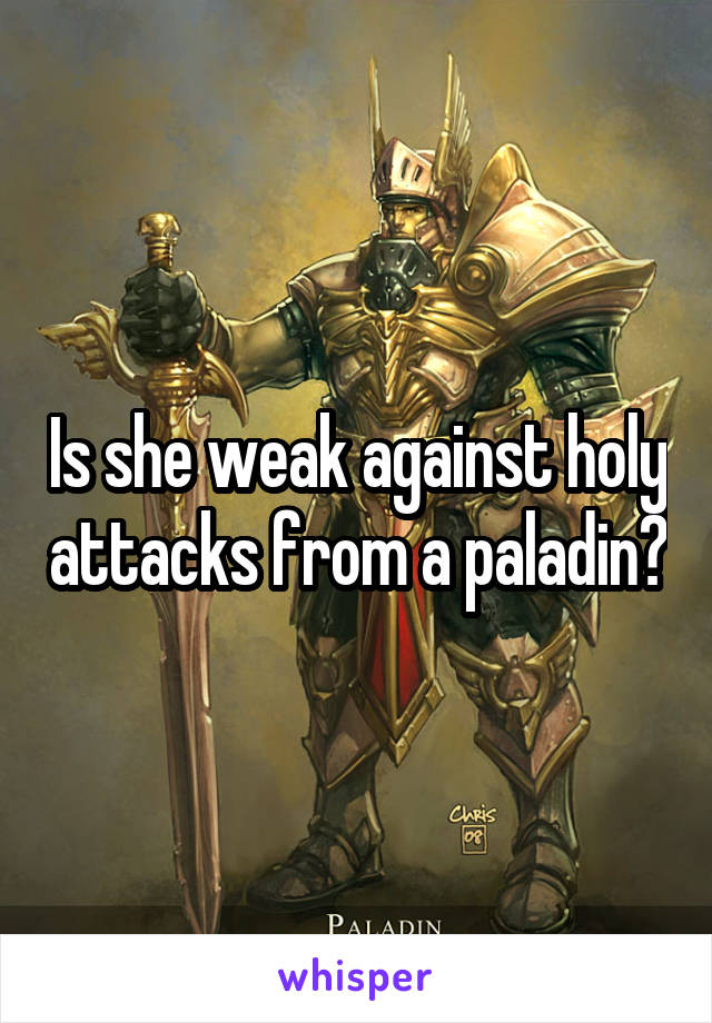 Is she weak against holy attacks from a paladin?