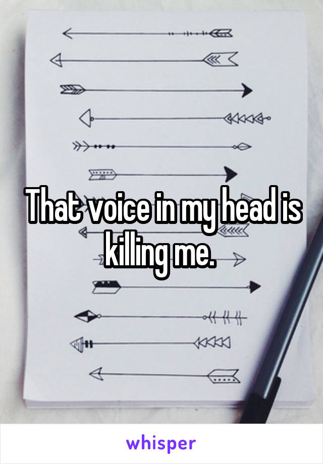 That voice in my head is killing me. 