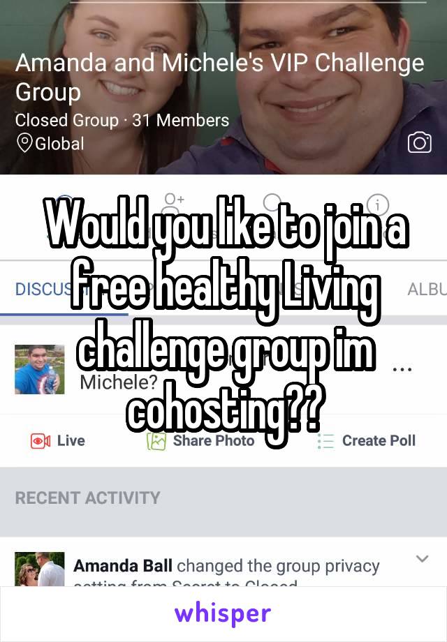 Would you like to join a free healthy Living challenge group im cohosting??