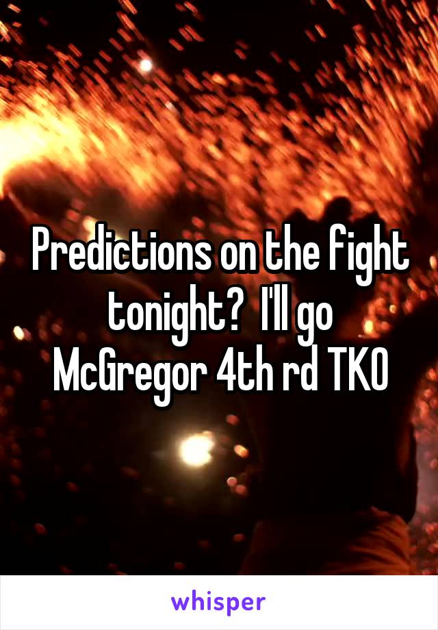 Predictions on the fight tonight?  I'll go McGregor 4th rd TKO