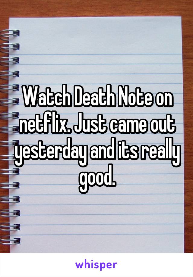 Watch Death Note on netflix. Just came out yesterday and its really good.