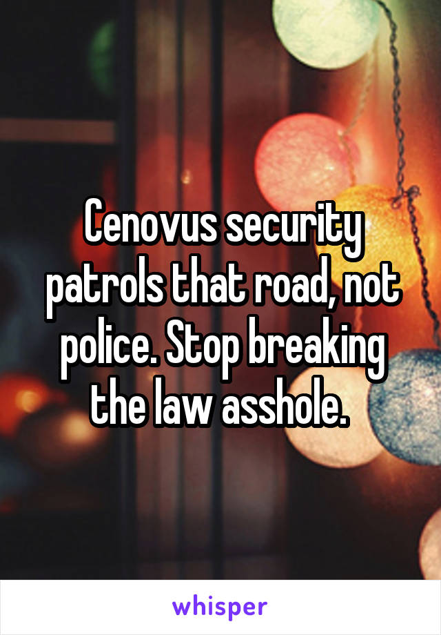 Cenovus security patrols that road, not police. Stop breaking the law asshole. 