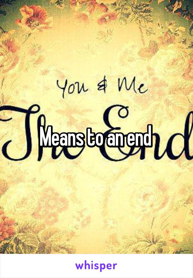 Means to an end 