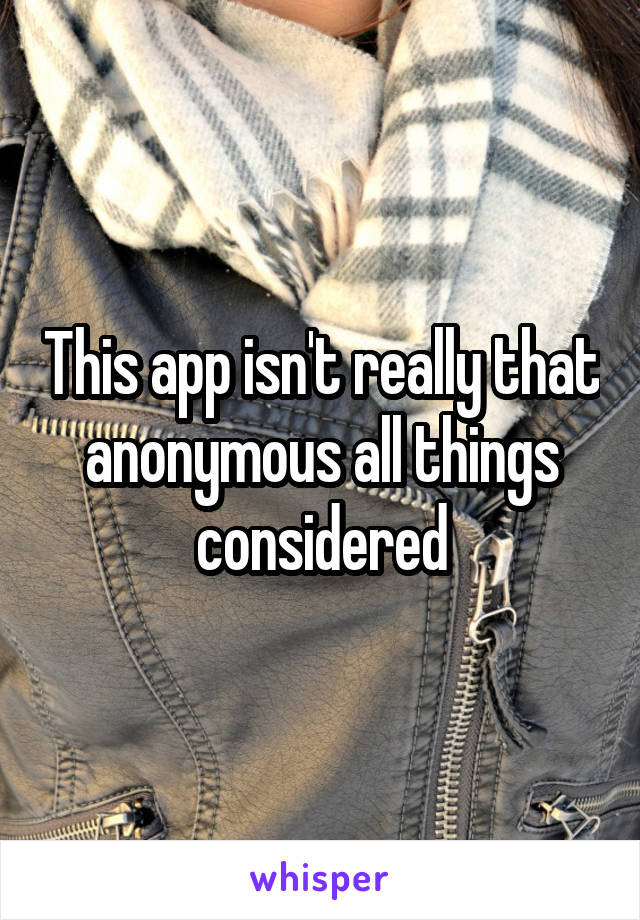 This app isn't really that anonymous all things considered