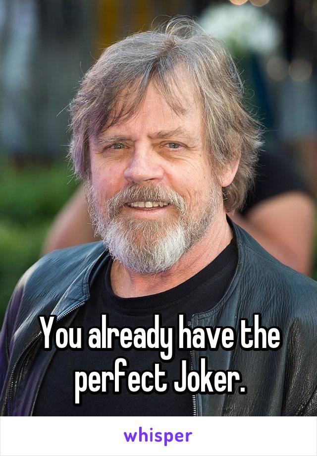 





You already have the perfect Joker.
