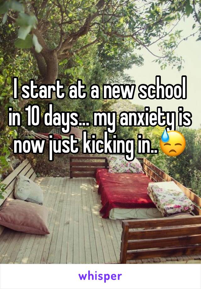 I start at a new school in 10 days... my anxiety is now just kicking in..😓