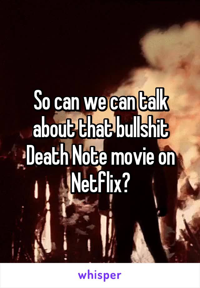 So can we can talk about that bullshit Death Note movie on Netflix?