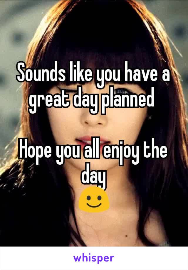 Sounds like you have a great day planned 

Hope you all enjoy the day
☺️