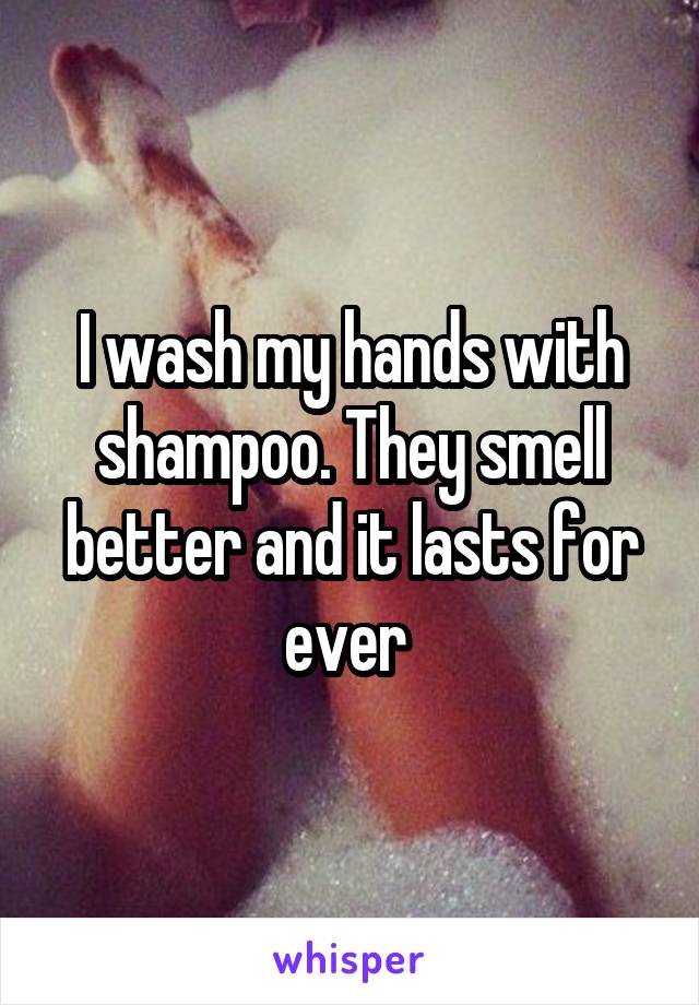 I wash my hands with shampoo. They smell better and it lasts for ever 