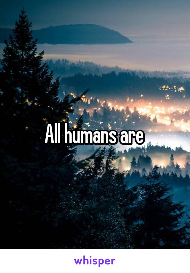 All humans are 