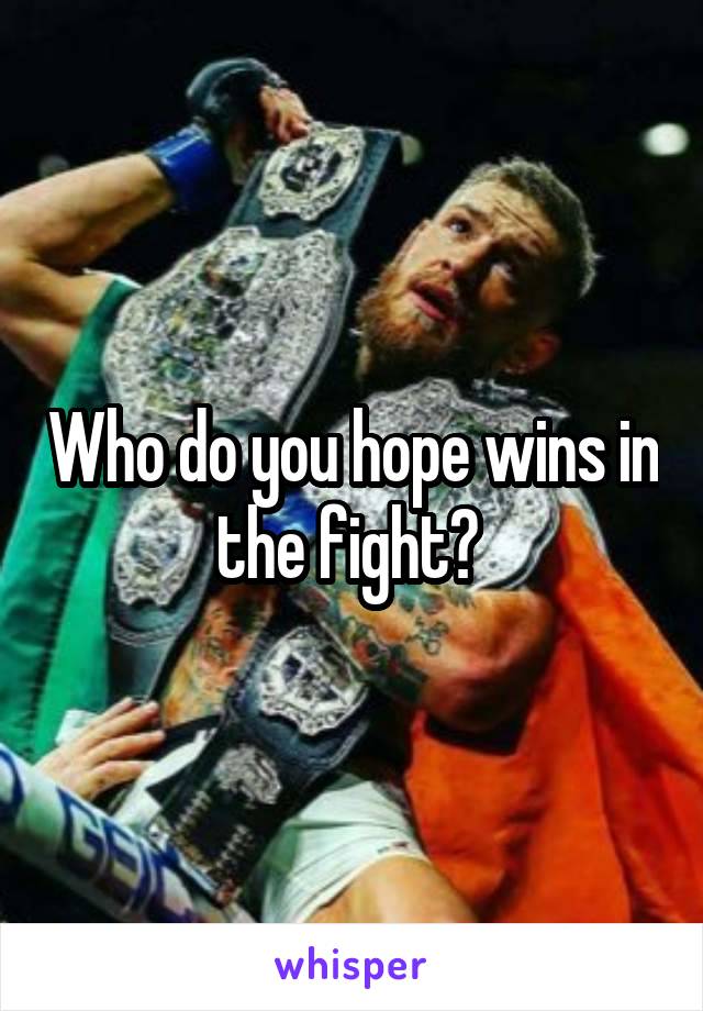 Who do you hope wins in the fight? 