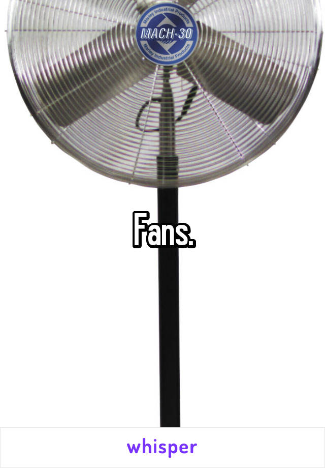 Fans.