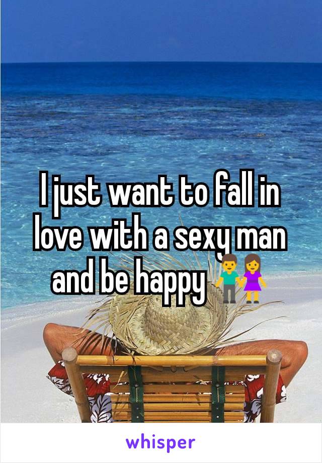 I just want to fall in love with a sexy man and be happy 👫