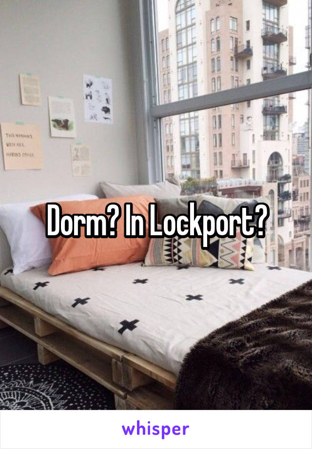 Dorm? In Lockport?