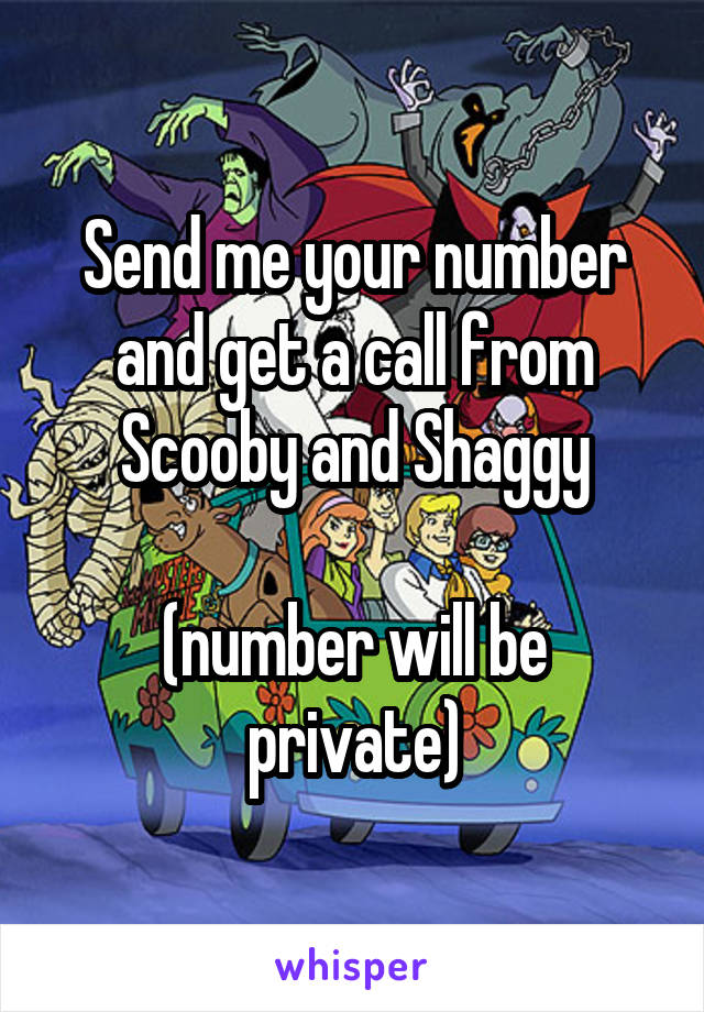 Send me your number and get a call from Scooby and Shaggy

(number will be private)