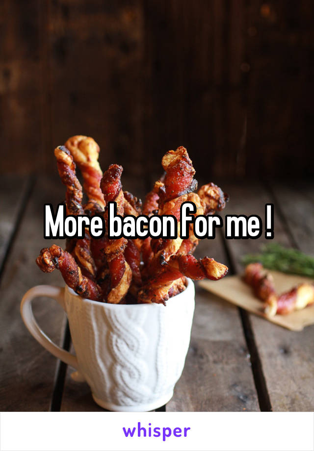 More bacon for me !