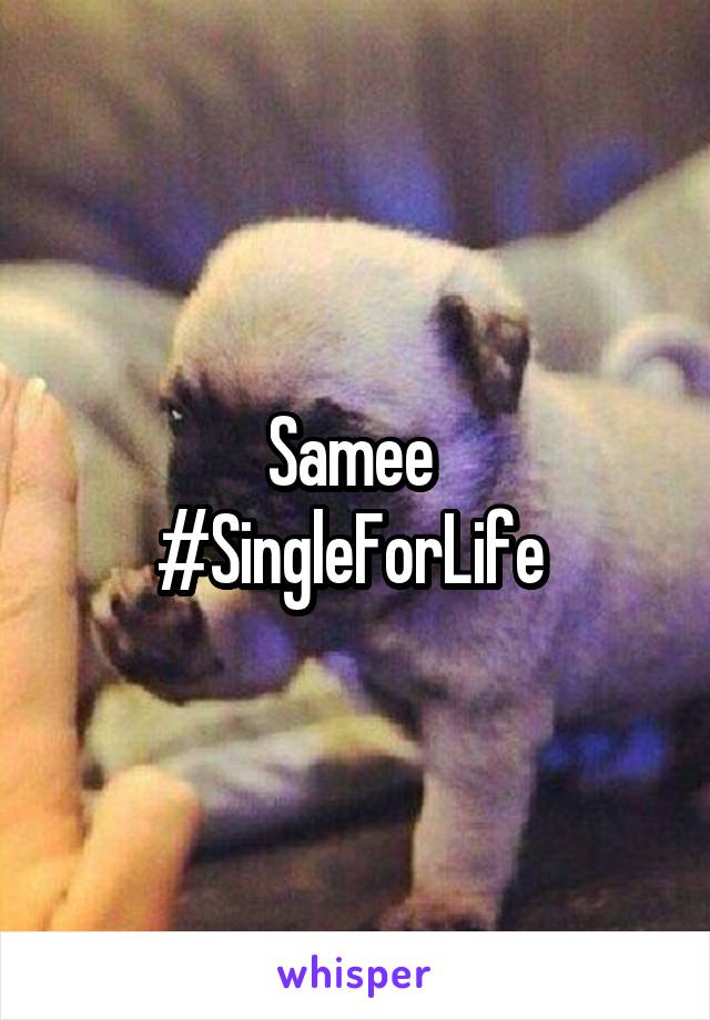 Samee 
#SingleForLife 